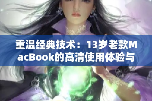 重温经典技术：13岁老款MacBook的高清使用体验与评测