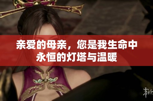 亲爱的母亲，您是我生命中永恒的灯塔与温暖
