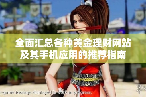 全面汇总各种黄金理财网站及其手机应用的推荐指南