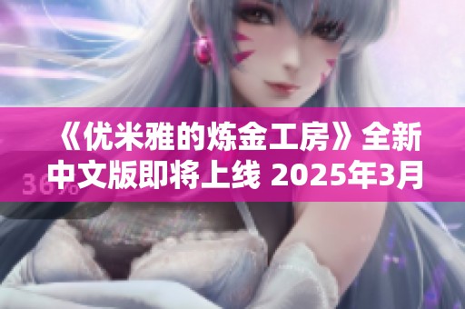 《优米雅的炼金工房》全新中文版即将上线 2025年3月21日发售