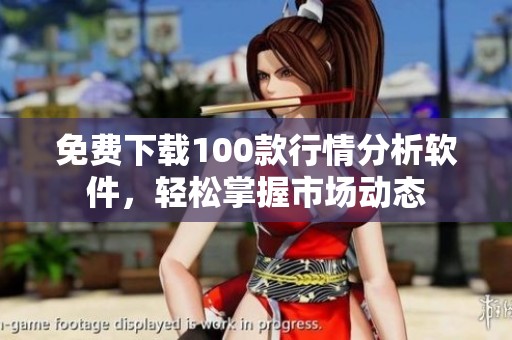 免费下载100款行情分析软件，轻松掌握市场动态