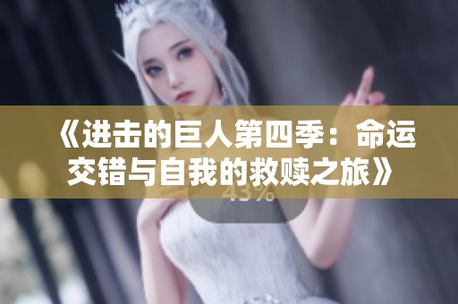《进击的巨人第四季：命运交错与自我的救赎之旅》