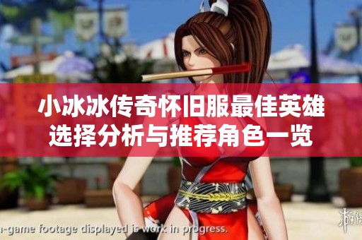 小冰冰传奇怀旧服最佳英雄选择分析与推荐角色一览