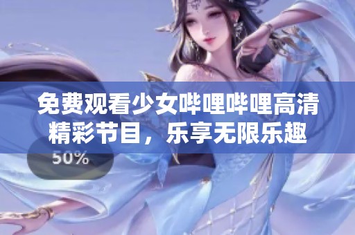 免费观看少女哔哩哔哩高清精彩节目，乐享无限乐趣