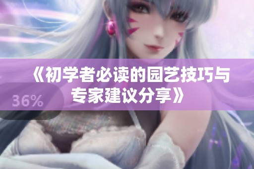 《初学者必读的园艺技巧与专家建议分享》