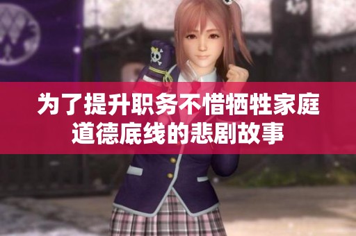 为了提升职务不惜牺牲家庭道德底线的悲剧故事