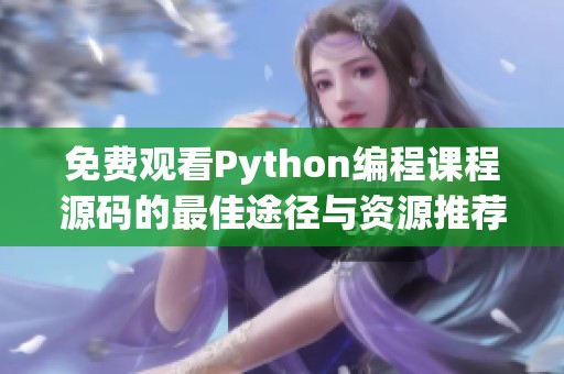 免费观看Python编程课程源码的最佳途径与资源推荐