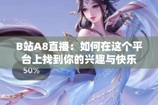 B站A8直播：如何在这个平台上找到你的兴趣与快乐