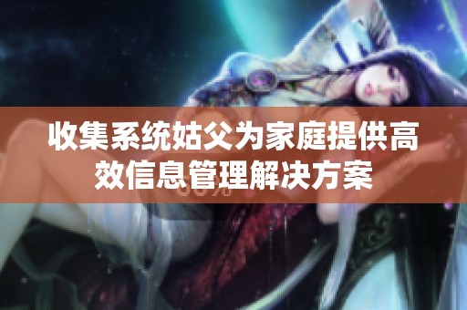 收集系统姑父为家庭提供高效信息管理解决方案