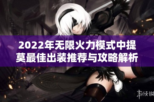 2022年无限火力模式中提莫最佳出装推荐与攻略解析