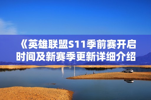 《英雄联盟S11季前赛开启时间及新赛季更新详细介绍》