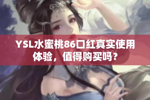 YSL水蜜桃86口红真实使用体验，值得购买吗？