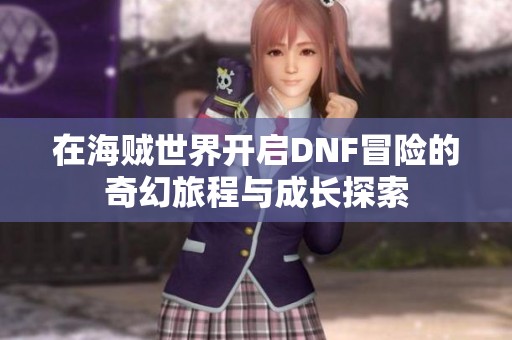在海贼世界开启DNF冒险的奇幻旅程与成长探索