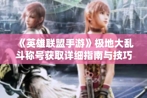 《英雄联盟手游》极地大乱斗称号获取详细指南与技巧分享