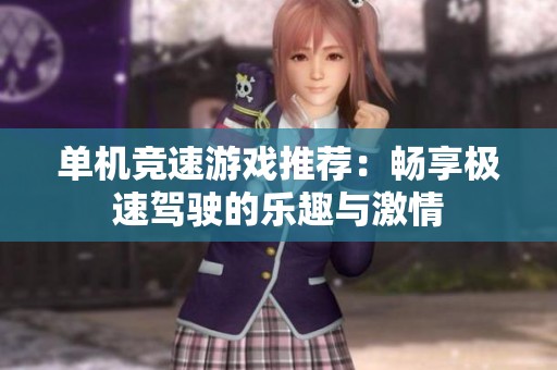 单机竞速游戏推荐：畅享极速驾驶的乐趣与激情