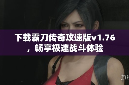 下载霸刀传奇攻速版v1.76，畅享极速战斗体验