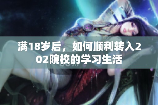 满18岁后，如何顺利转入202院校的学习生活