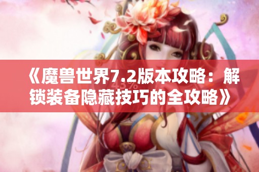 《魔兽世界7.2版本攻略：解锁装备隐藏技巧的全攻略》