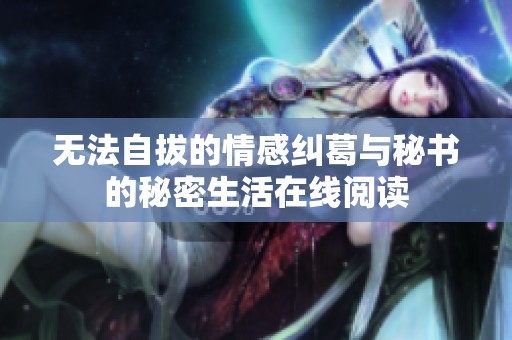 无法自拔的情感纠葛与秘书的秘密生活在线阅读