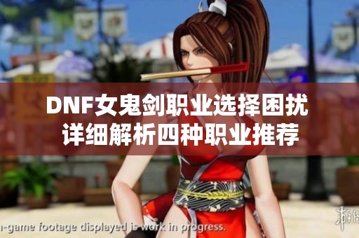 DNF女鬼剑职业选择困扰 详细解析四种职业推荐
