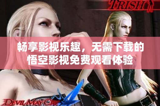 畅享影视乐趣，无需下载的悟空影视免费观看体验