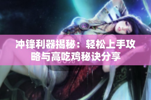 冲锋利器揭秘：轻松上手攻略与高吃鸡秘诀分享