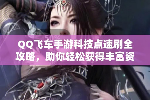 QQ飞车手游科技点速刷全攻略，助你轻松获得丰富资源！