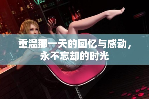 重温那一天的回忆与感动，永不忘却的时光