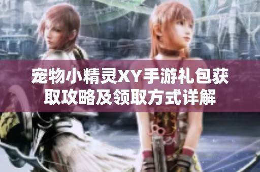 宠物小精灵XY手游礼包获取攻略及领取方式详解