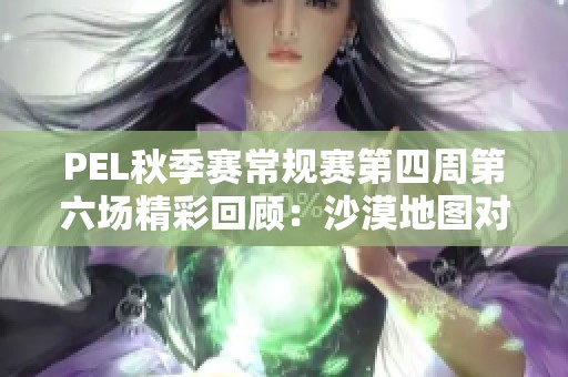 PEL秋季赛常规赛第四周第六场精彩回顾：沙漠地图对决