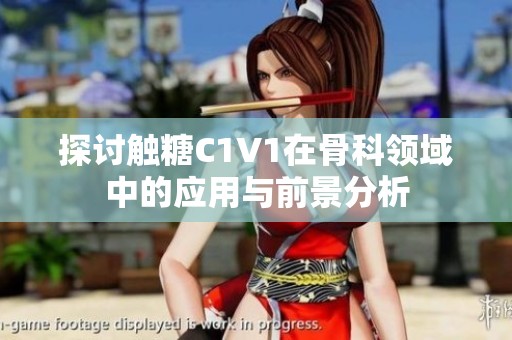 探讨触糖C1V1在骨科领域中的应用与前景分析