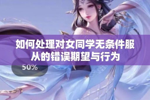 如何处理对女同学无条件服从的错误期望与行为