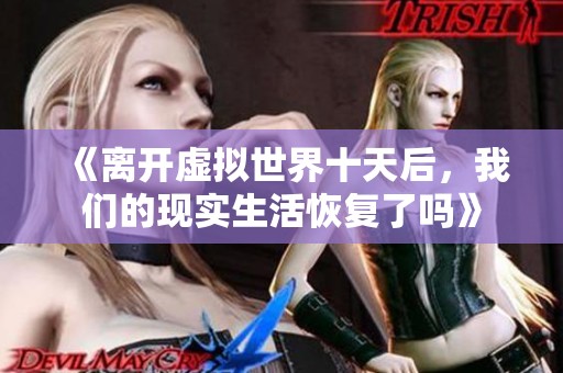 《离开虚拟世界十天后，我们的现实生活恢复了吗》