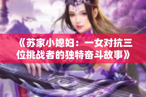 《苏家小媳妇：一女对抗三位挑战者的独特奋斗故事》