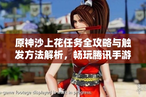 原神沙上花任务全攻略与触发方法解析，畅玩腾讯手游推荐