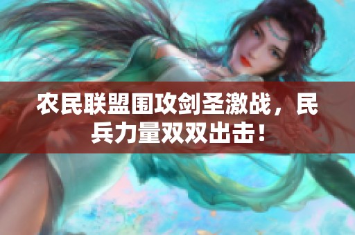 农民联盟围攻剑圣激战，民兵力量双双出击！