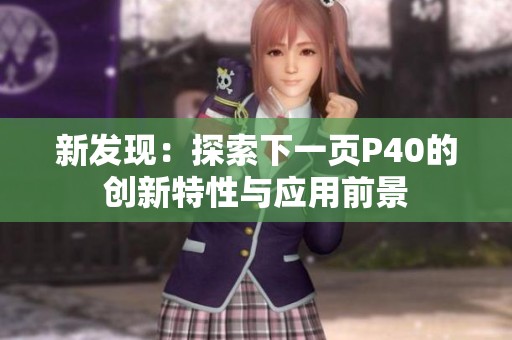 新发现：探索下一页P40的创新特性与应用前景