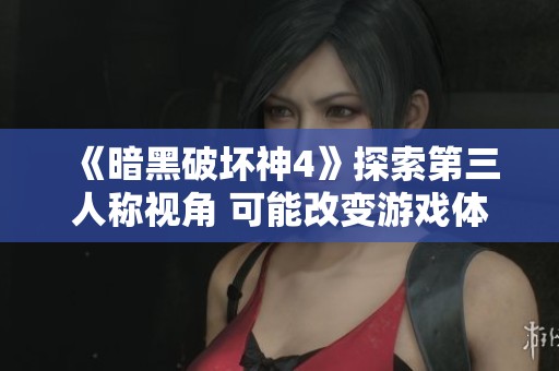 《暗黑破坏神4》探索第三人称视角 可能改变游戏体验