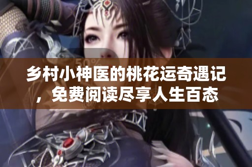 乡村小神医的桃花运奇遇记，免费阅读尽享人生百态