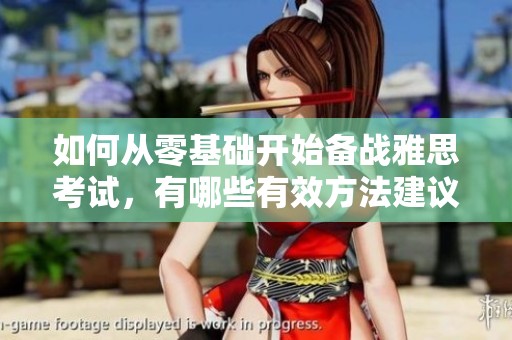 如何从零基础开始备战雅思考试，有哪些有效方法建议