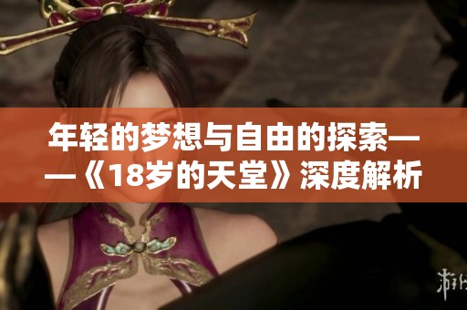 年轻的梦想与自由的探索——《18岁的天堂》深度解析