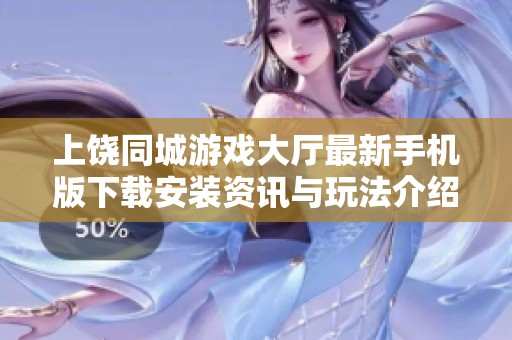 上饶同城游戏大厅最新手机版下载安装资讯与玩法介绍