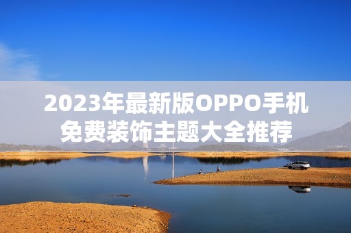 2023年最新版OPPO手机免费装饰主题大全推荐
