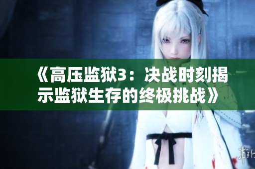 《高压监狱3：决战时刻揭示监狱生存的终极挑战》