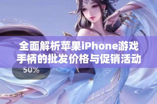 全面解析苹果iPhone游戏手柄的批发价格与促销活动