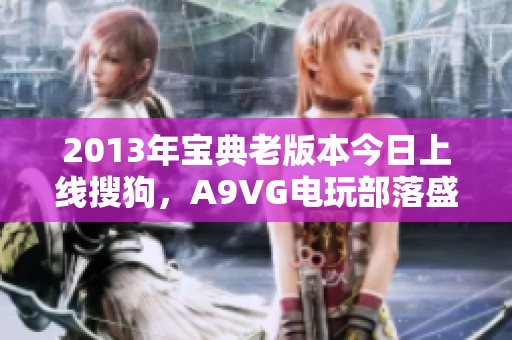 2013年宝典老版本今日上线搜狗，A9VG电玩部落盛大推荐