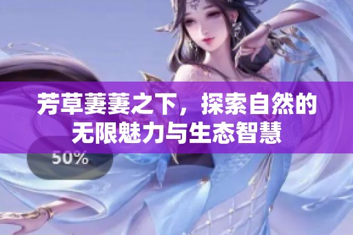 芳草萋萋之下，探索自然的无限魅力与生态智慧
