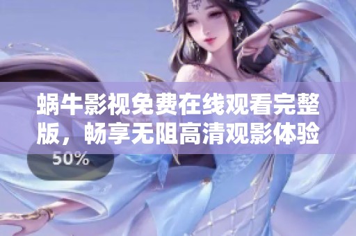蜗牛影视免费在线观看完整版，畅享无阻高清观影体验