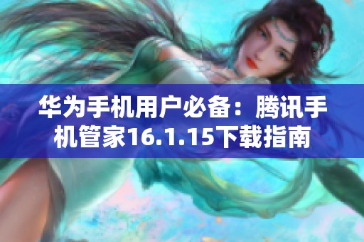 华为手机用户必备：腾讯手机管家16.1.15下载指南