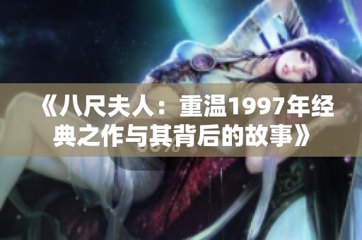 《八尺夫人：重温1997年经典之作与其背后的故事》
